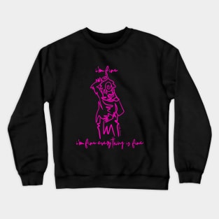 I'm Fine I'm Fine Everything is Fine Crewneck Sweatshirt